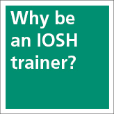 Why be an IOSH trainer